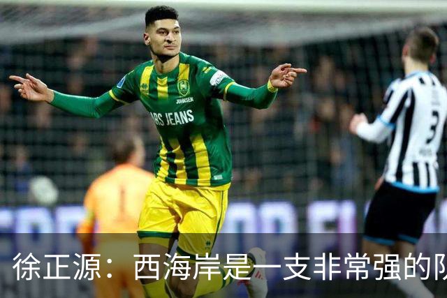 徐正源：西海岸是一支非常强的队伍，希望我们拿出精气神