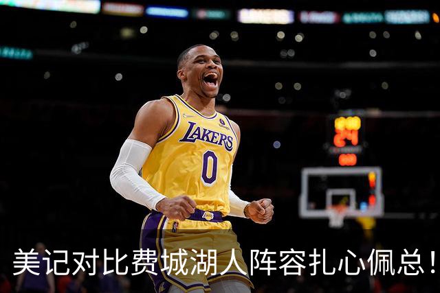 美记对比费城湖人阵容扎心佩总！詹皇拒选LAL有理 东里凯怎比马帝布？