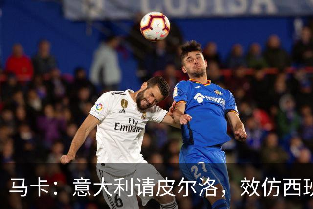 马卡：意大利请皮尔洛，效仿西班牙阿根廷的德拉富恩特和斯卡洛尼