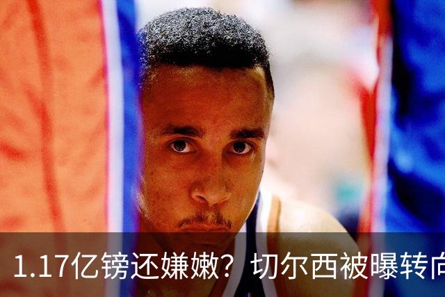 1.17亿镑还嫌嫩？切尔西被曝转向签亨德森+维尔贝克
